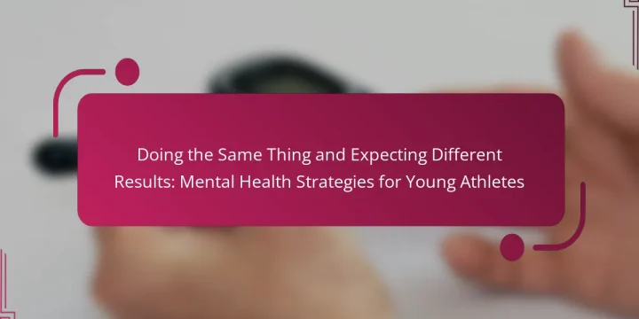 Doing the Same Thing and Expecting Different Results: Mental Health Strategies for Young Athletes