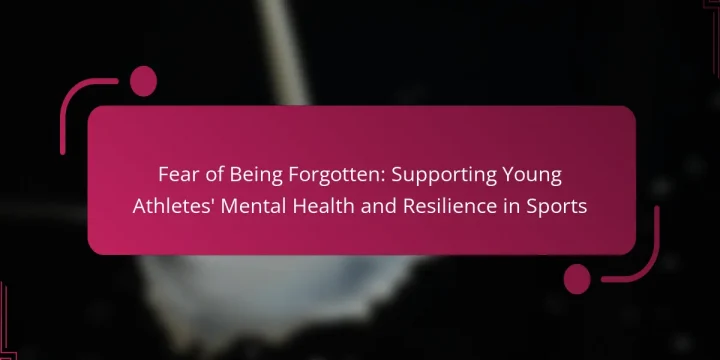 Fear of Being Forgotten: Supporting Young Athletes’ Mental Health and Resilience in Sports