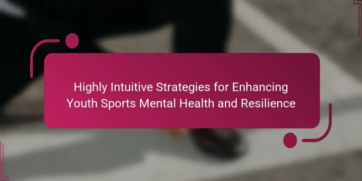 Highly Intuitive Strategies for Enhancing Youth Sports Mental Health and Resilience