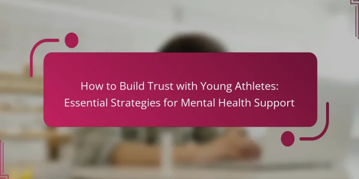 How to Build Trust with Young Athletes: Essential Strategies for Mental Health Support