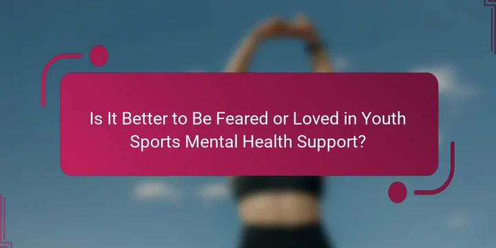 Is It Better to Be Feared or Loved in Youth Sports Mental Health Support?