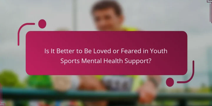 Is It Better to Be Loved or Feared in Youth Sports Mental Health Support?