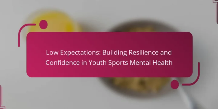 Low Expectations: Building Resilience and Confidence in Youth Sports Mental Health