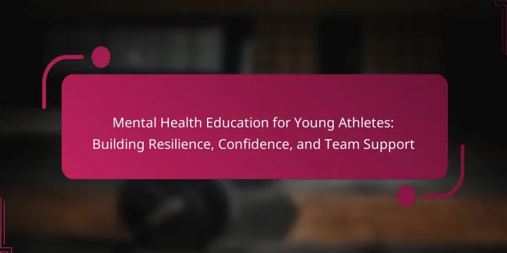 Mental Health Education for Young Athletes: Building Resilience, Confidence, and Team Support