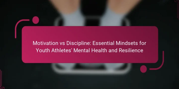 Motivation vs Discipline: Essential Mindsets for Youth Athletes’ Mental Health and Resilience