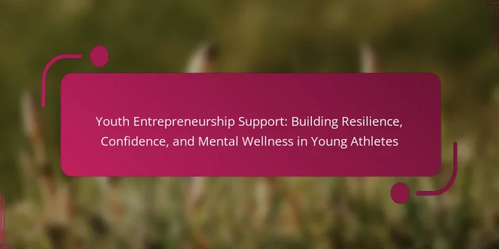 Youth Entrepreneurship Support: Building Resilience, Confidence, and Mental Wellness in Young Athletes