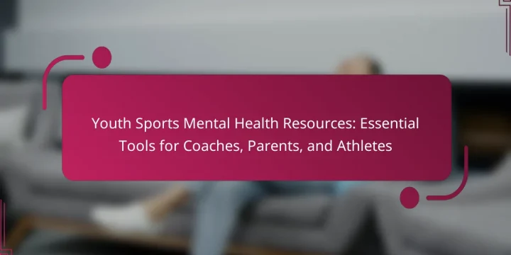 Youth Sports Mental Health Resources: Essential Tools for Coaches, Parents, and Athletes