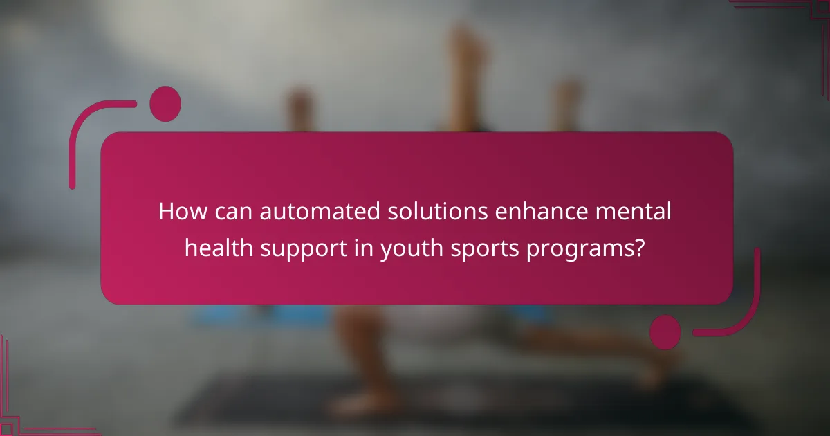 How can automated solutions enhance mental health support in youth sports programs?