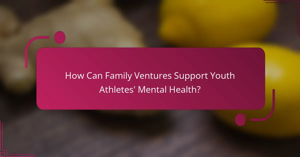 How Can Family Ventures Support Youth Athletes' Mental Health?
