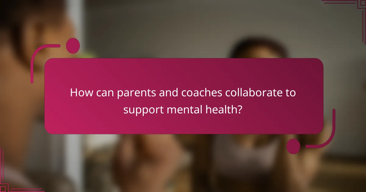 How can parents and coaches collaborate to support mental health?