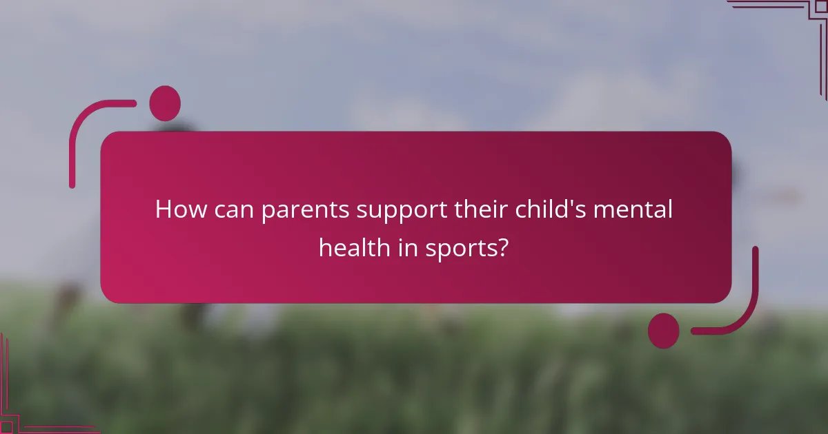 How can parents support their child's mental health in sports?