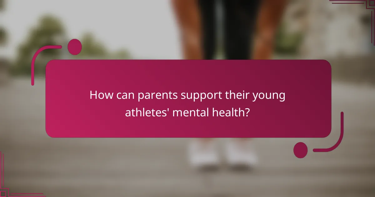 How can parents support their young athletes' mental health?