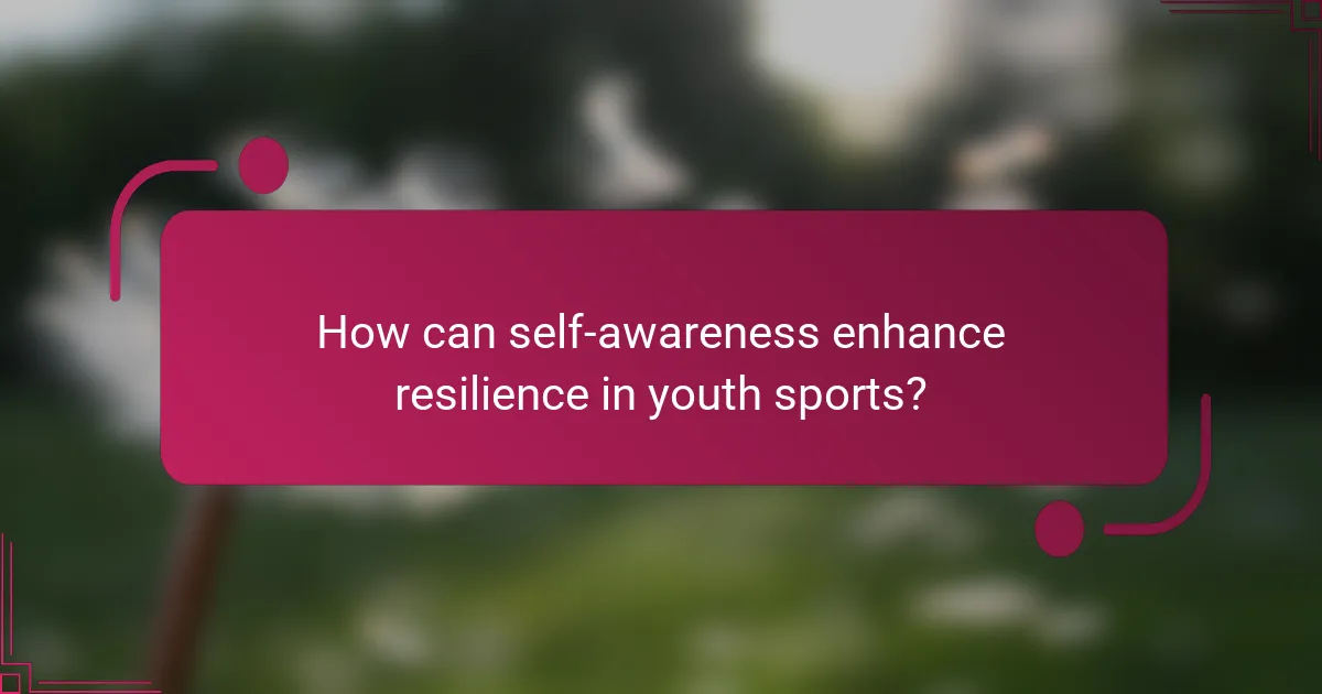 How can self-awareness enhance resilience in youth sports?