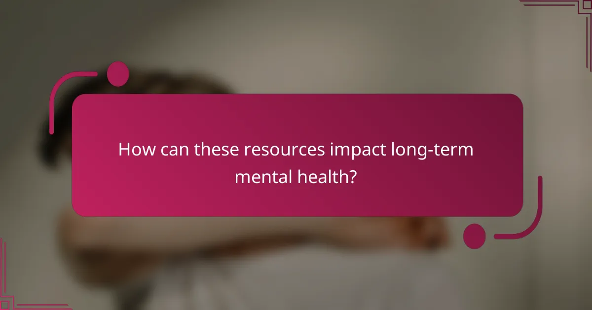 How can these resources impact long-term mental health?