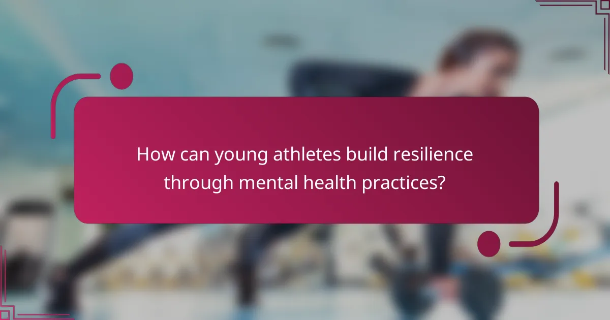 How can young athletes build resilience through mental health practices?