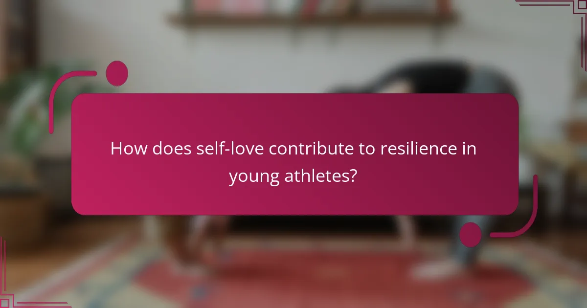 How does self-love contribute to resilience in young athletes?