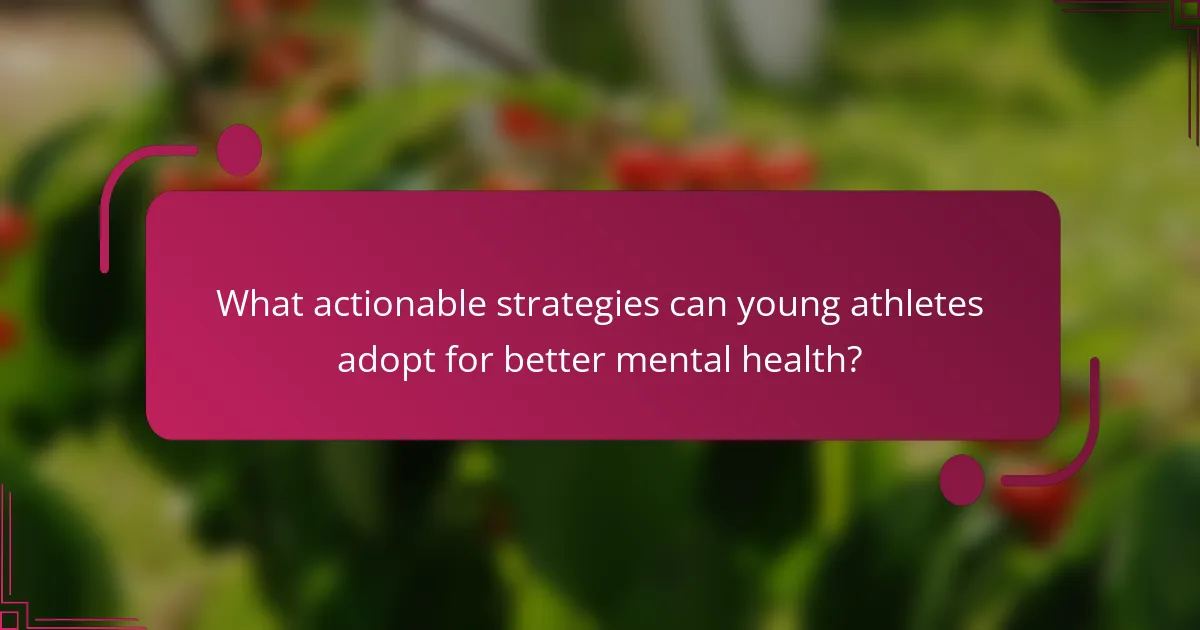 What actionable strategies can young athletes adopt for better mental health?