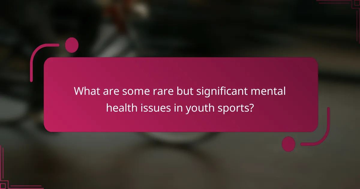 What are some rare but significant mental health issues in youth sports?