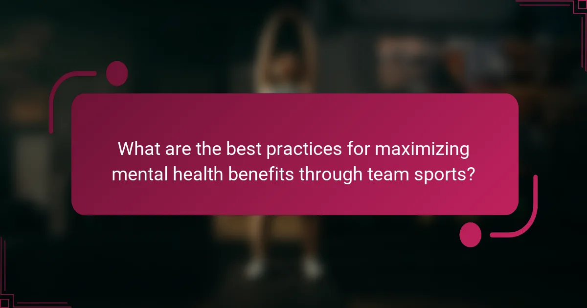 What are the best practices for maximizing mental health benefits through team sports?