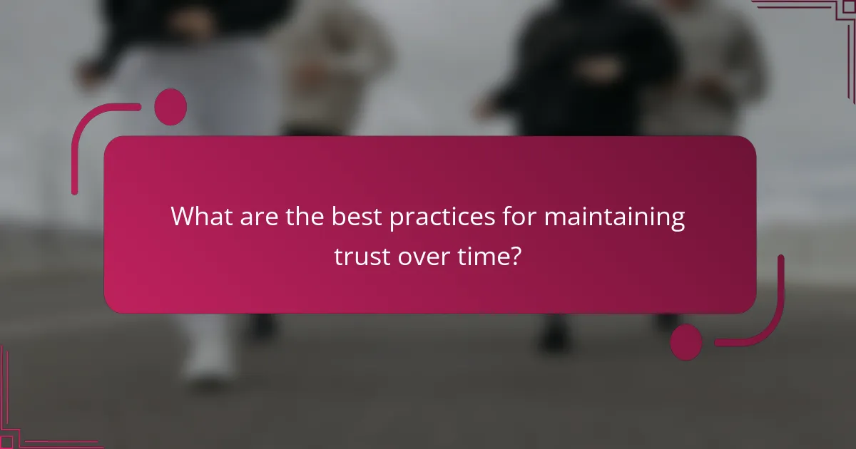 What are the best practices for maintaining trust over time?