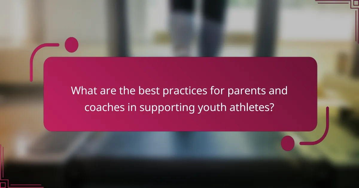What are the best practices for parents and coaches in supporting youth athletes?