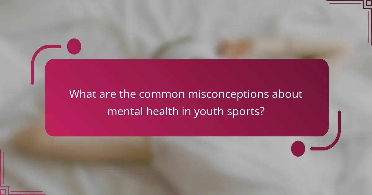 What are the common misconceptions about mental health in youth sports?