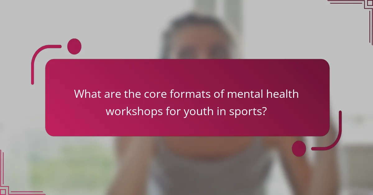 What are the core formats of mental health workshops for youth in sports?