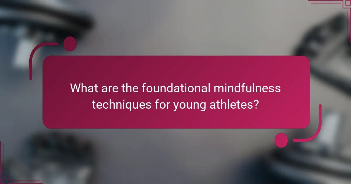 What are the foundational mindfulness techniques for young athletes?