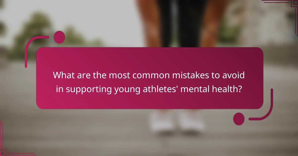 What are the most common mistakes to avoid in supporting young athletes' mental health?