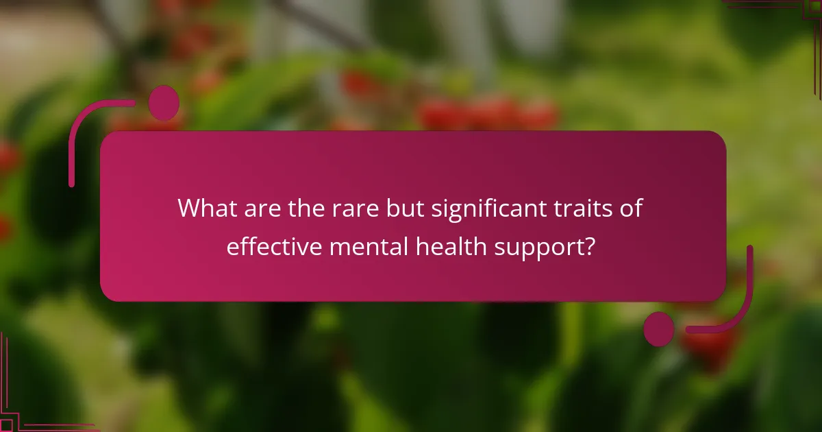 What are the rare but significant traits of effective mental health support?