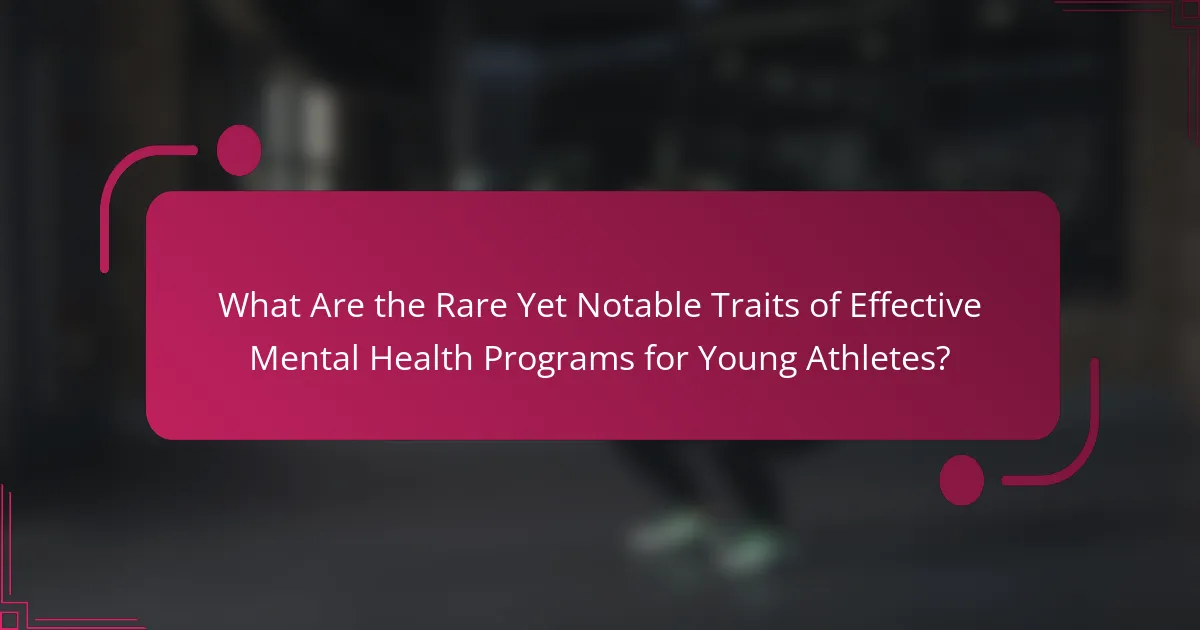 What Are the Rare Yet Notable Traits of Effective Mental Health Programs for Young Athletes?
