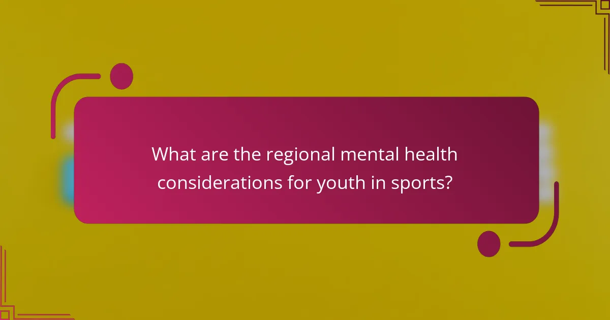 What are the regional mental health considerations for youth in sports?