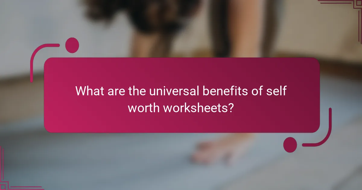 What are the universal benefits of self worth worksheets?