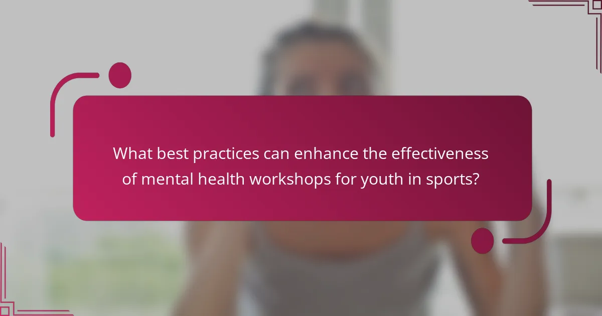What best practices can enhance the effectiveness of mental health workshops for youth in sports?