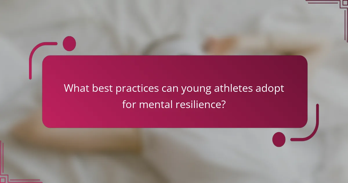 What best practices can young athletes adopt for mental resilience?
