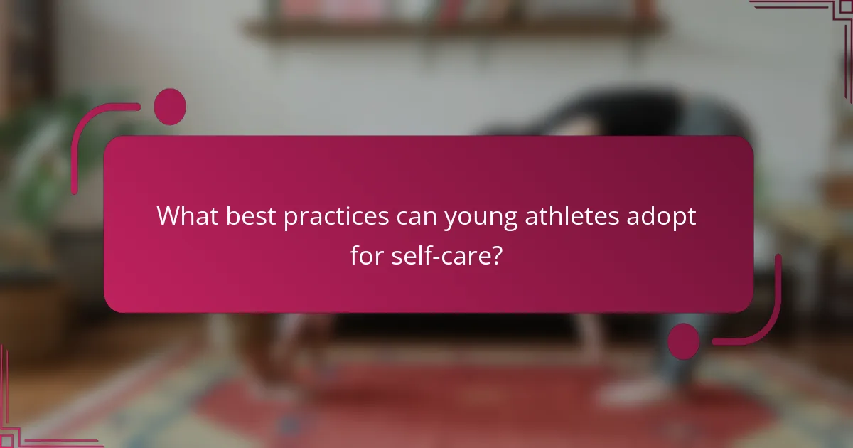 What best practices can young athletes adopt for self-care?