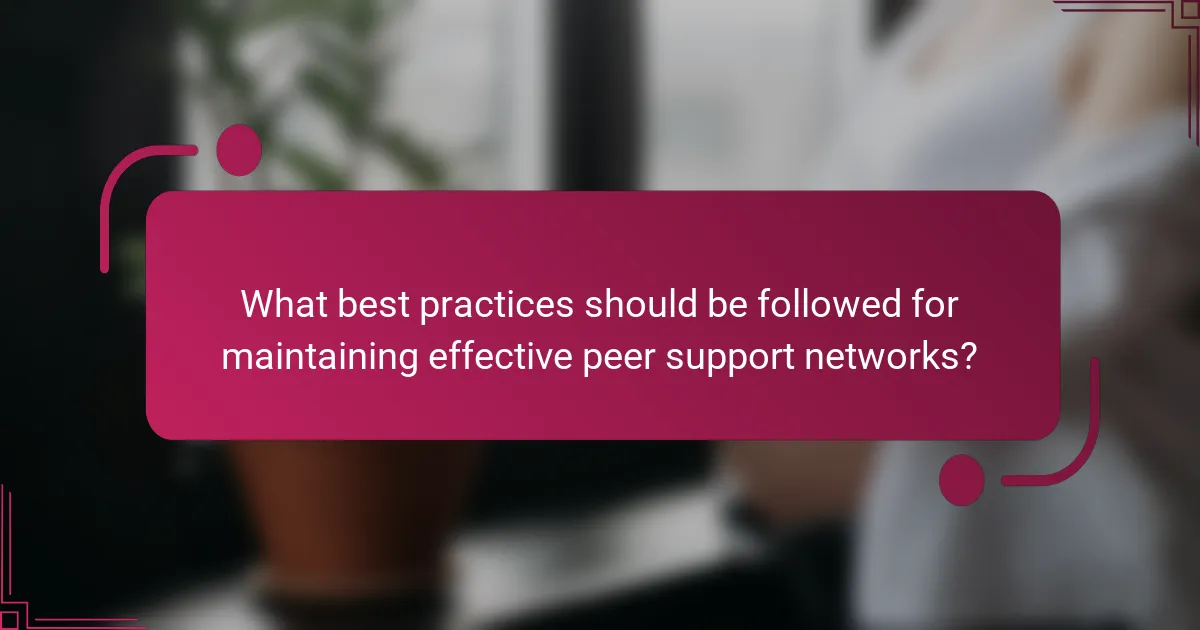 What best practices should be followed for maintaining effective peer support networks?