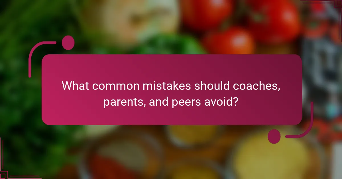 What common mistakes should coaches, parents, and peers avoid?