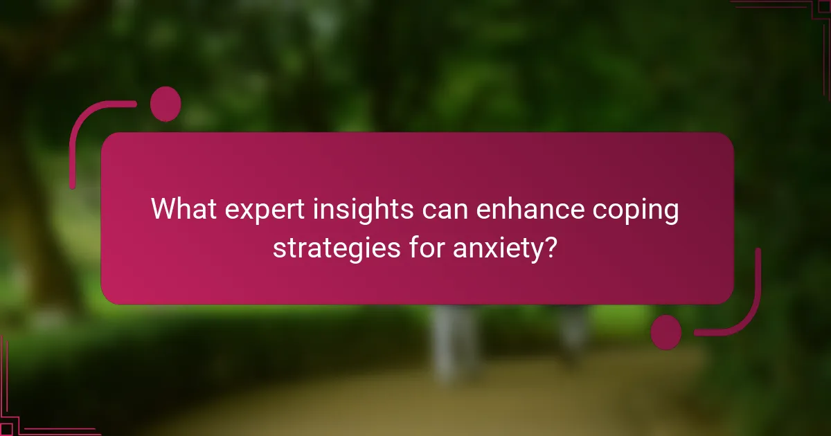 What expert insights can enhance coping strategies for anxiety?