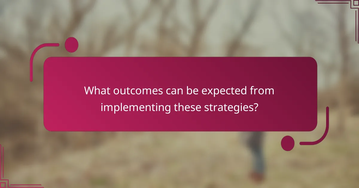 What outcomes can be expected from implementing these strategies?