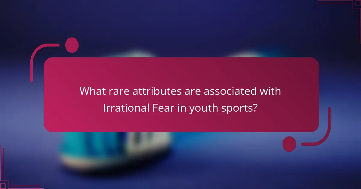 What rare attributes are associated with Irrational Fear in youth sports?