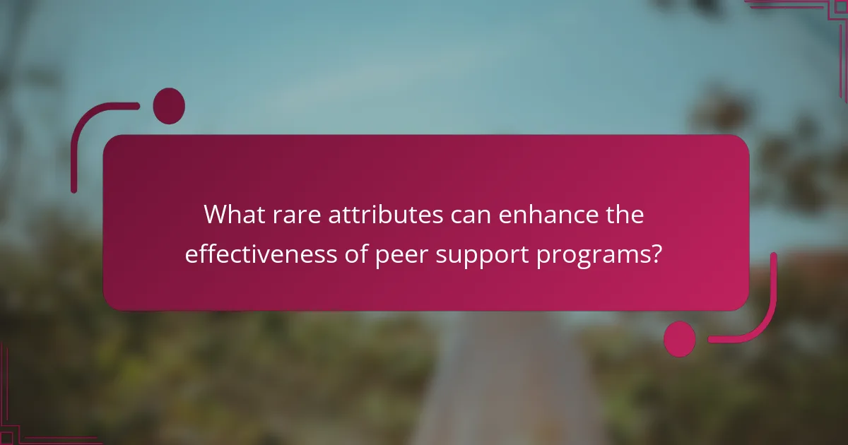 What rare attributes can enhance the effectiveness of peer support programs?