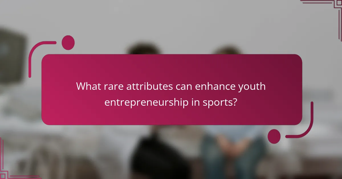 What rare attributes can enhance youth entrepreneurship in sports?