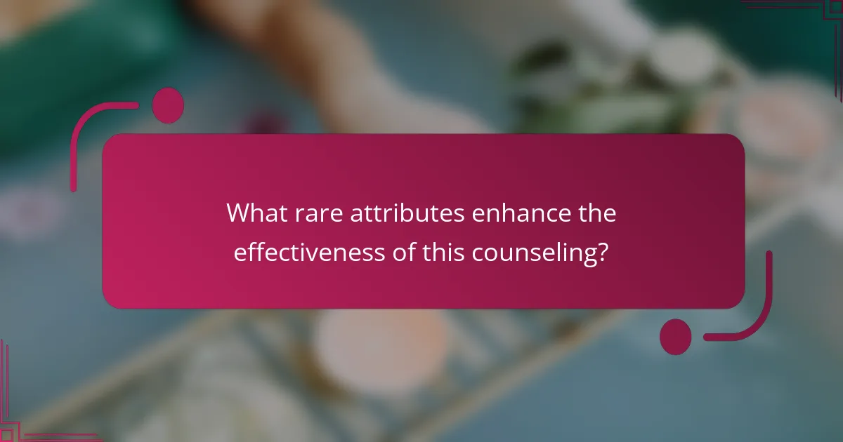 What rare attributes enhance the effectiveness of this counseling?