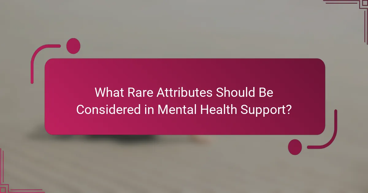What Rare Attributes Should Be Considered in Mental Health Support?