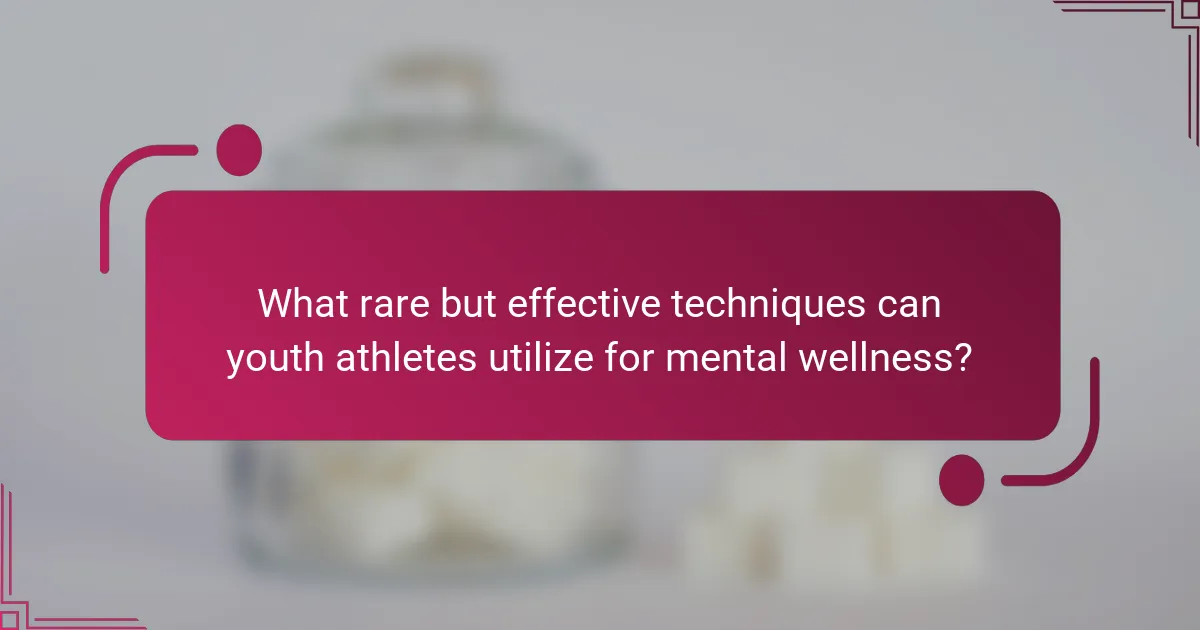 What rare but effective techniques can youth athletes utilize for mental wellness?