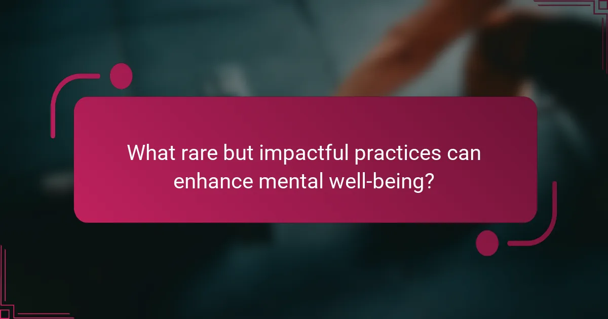 What rare but impactful practices can enhance mental well-being?