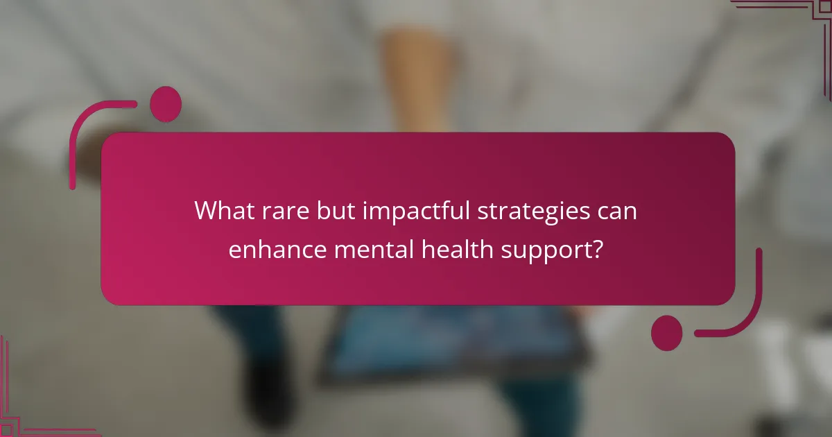 What rare but impactful strategies can enhance mental health support?