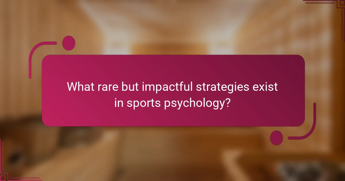 What rare but impactful strategies exist in sports psychology?