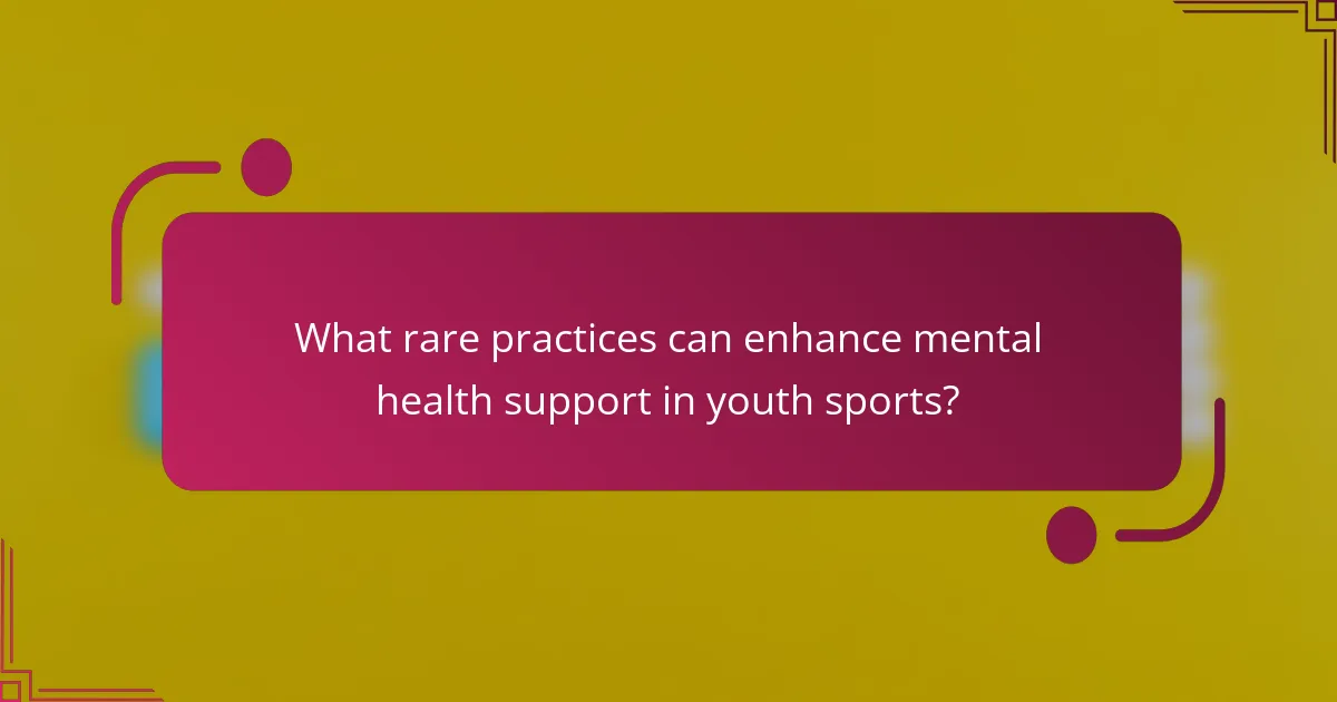 What rare practices can enhance mental health support in youth sports?
